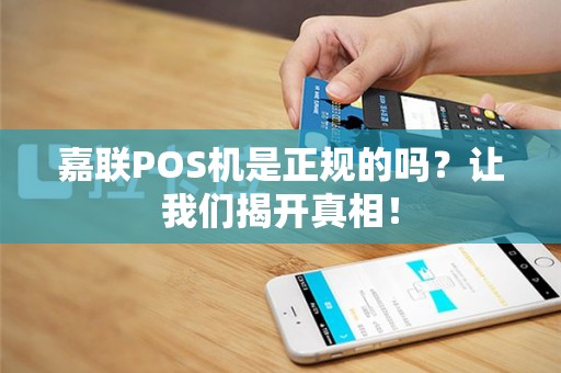嘉联POS机是正规的吗？让我们揭开真相！