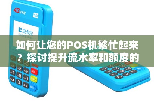 如何让您的POS机繁忙起来？探讨提升流水率和额度的方法