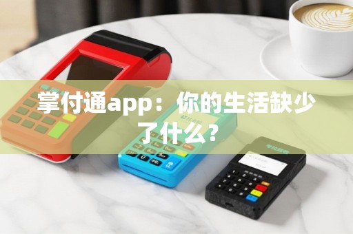 掌付通app：你的生活缺少了什么？