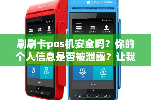 刷刷卡pos机安全吗？你的个人信息是否被泄露？让我们一起探讨！