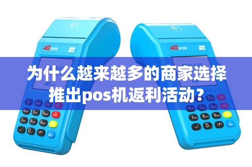 为什么越来越多的商家选择推出pos机返利活动？