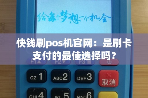 快钱刷pos机官网：是刷卡支付的最佳选择吗？