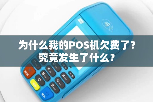 为什么我的POS机欠费了？究竟发生了什么？