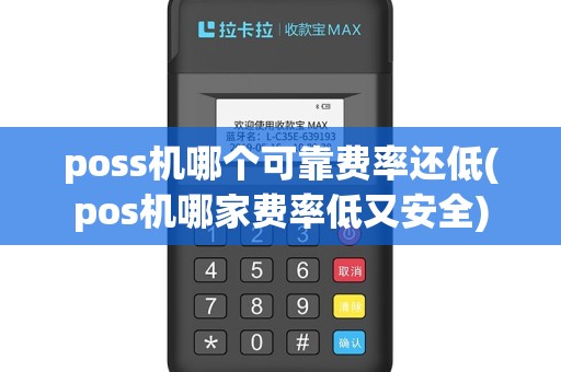 poss机哪个可靠费率还低(pos机哪家费率低又安全)