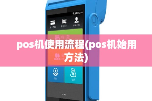 pos机使用流程(pos机始用方法)