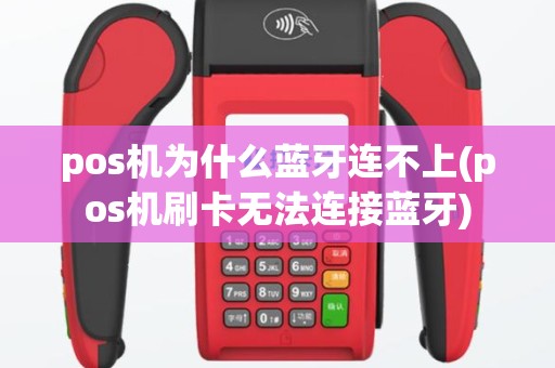 pos机为什么蓝牙连不上(pos机刷卡无法连接蓝牙)