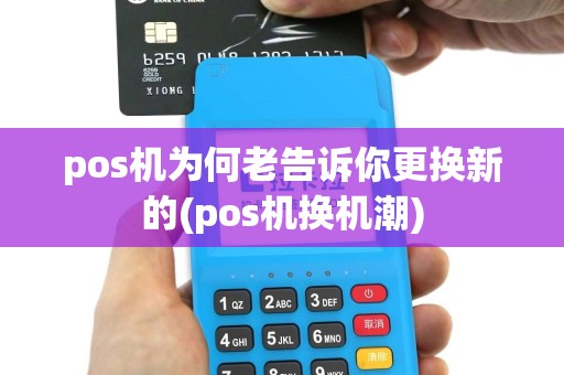 pos机为何老告诉你更换新的(pos机换机潮)