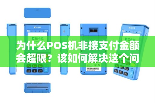 为什么POS机非接支付金额会超限？该如何解决这个问题？