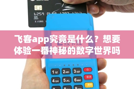 飞客app究竟是什么？想要体验一番神秘的数字世界吗？