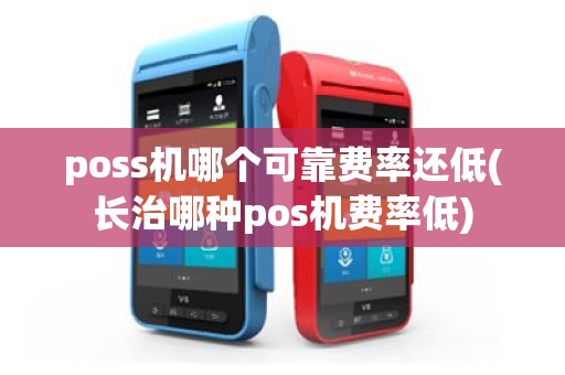 poss机哪个可靠费率还低(长治哪种pos机费率低)