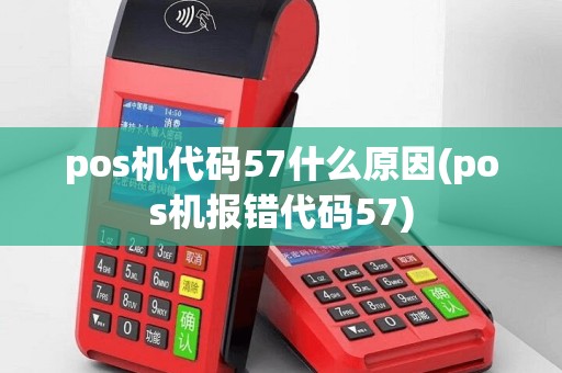 pos机代码57什么原因(pos机报错代码57)