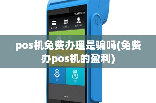 pos机免费办理是骗吗(免费办pos机的盈利)