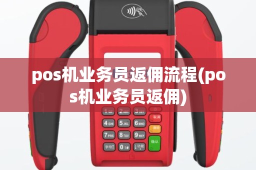 pos机业务员返佣流程(pos机业务员返佣)