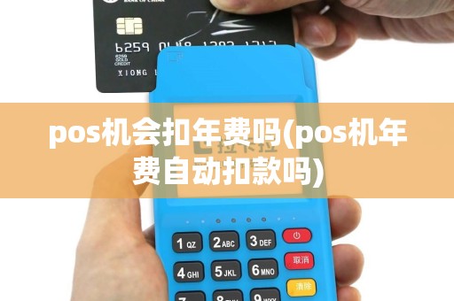 pos机会扣年费吗(pos机年费自动扣款吗)
