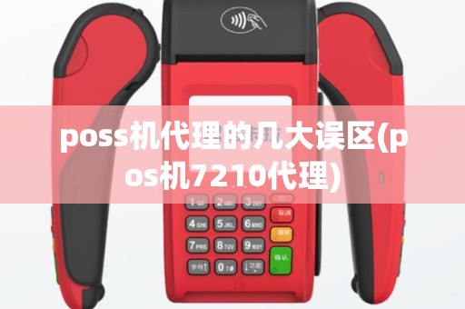 poss机代理的几大误区(pos机7210代理)