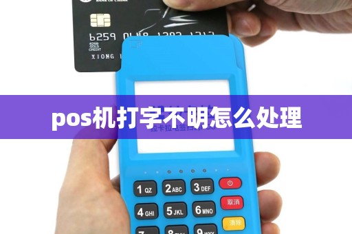pos机打字不明怎么处理