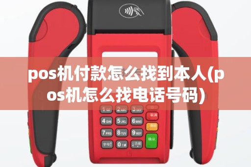 pos机付款怎么找到本人(pos机怎么找电话号码)
