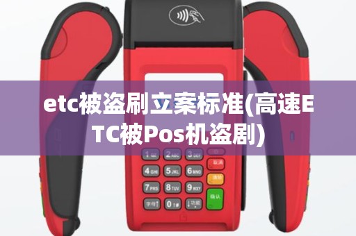 etc被盗刷立案标准(高速ETC被Pos机盗剧)