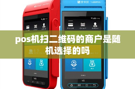 pos机扫二维码的商户是随机选择的吗