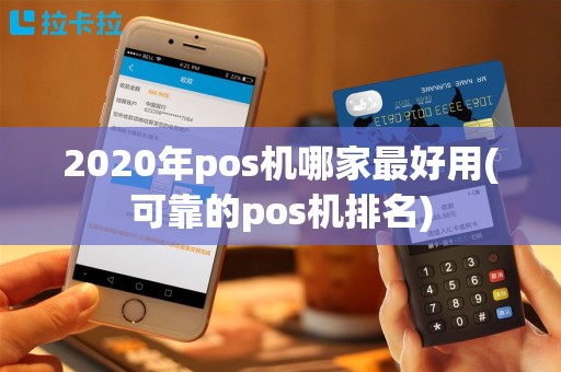 2020年pos机哪家最好用(可靠的pos机排名)