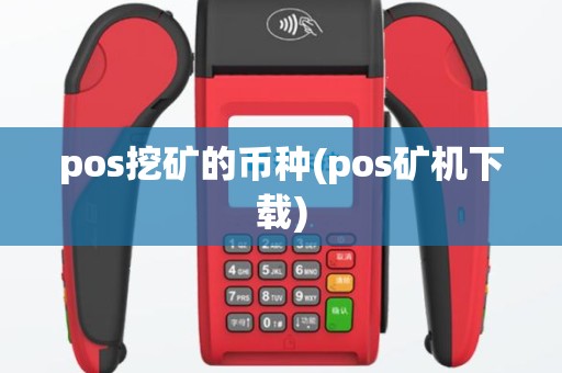 pos挖矿的币种(pos矿机下载)