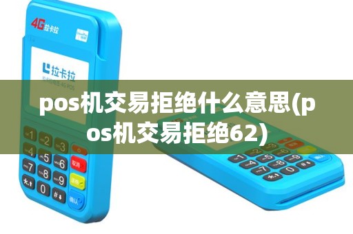 pos机交易拒绝什么意思(pos机交易拒绝62)