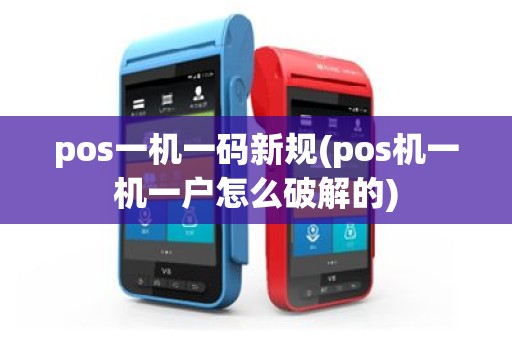 pos一机一码新规(pos机一机一户怎么破解的)