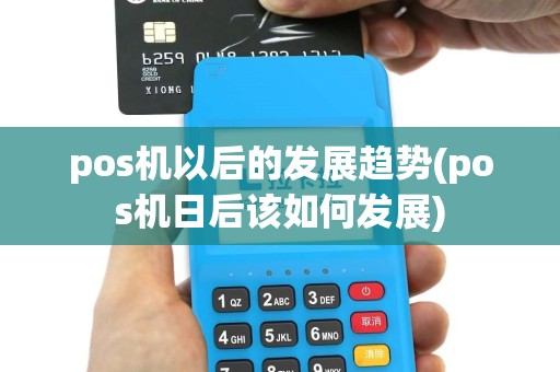 pos机以后的发展趋势(pos机日后该如何发展)