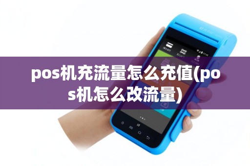 pos机充流量怎么充值(pos机怎么改流量)
