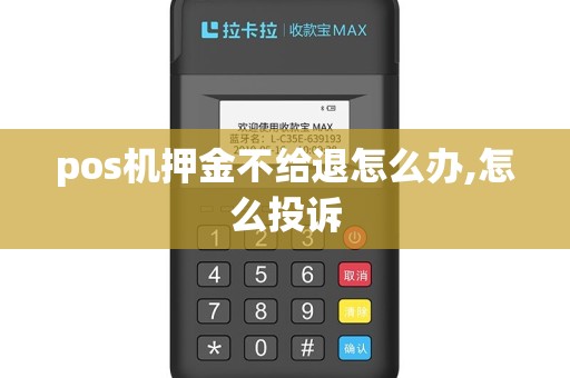 pos机押金不给退怎么办,怎么投诉