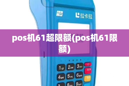 pos机61超限额(pos机61限额)