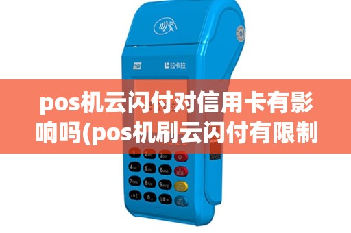 pos机云闪付对信用卡有影响吗(pos机刷云闪付有限制吗)