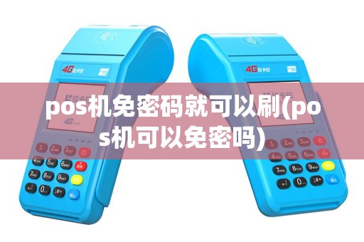 pos机免密码就可以刷(pos机可以免密吗)