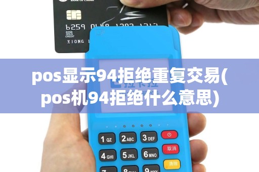pos显示94拒绝重复交易(pos机94拒绝什么意思)