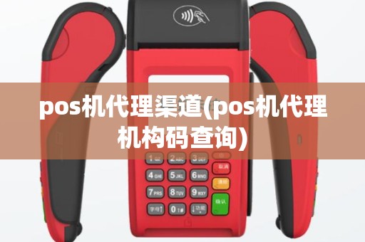 pos机代理渠道(pos机代理机构码查询)