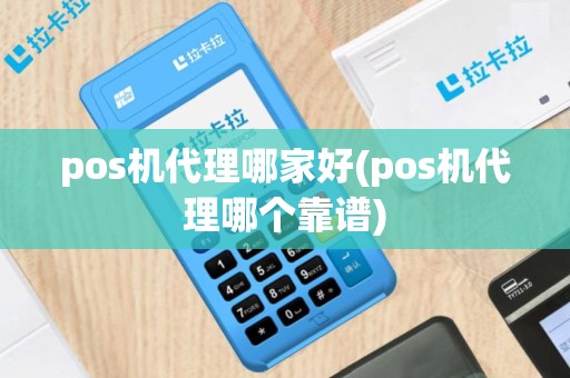 pos机代理哪家好(pos机代理哪个靠谱)