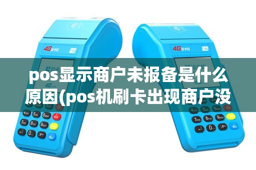 pos显示商户未报备是什么原因(pos机刷卡出现商户没报备)