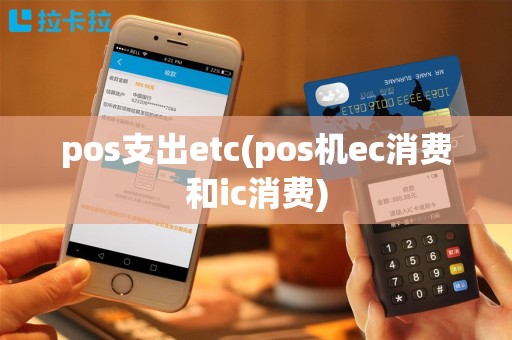 pos支出etc(pos机ec消费和ic消费)
