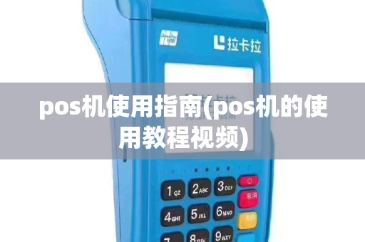 pos机使用指南(pos机的使用教程视频)