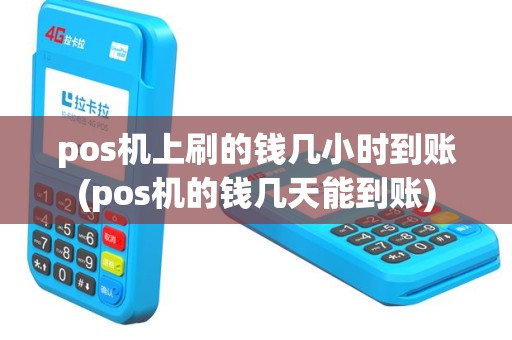 pos机上刷的钱几小时到账(pos机的钱几天能到账)