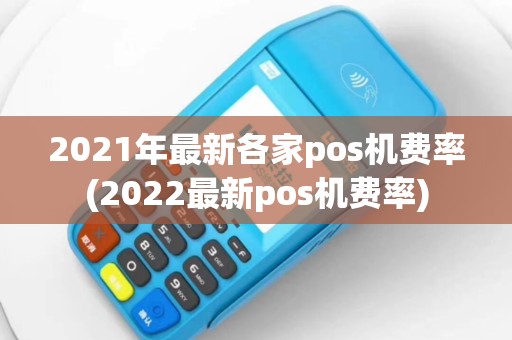 2021年最新各家pos机费率(2022最新pos机费率)