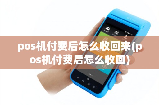 pos机付费后怎么收回来(pos机付费后怎么收回)