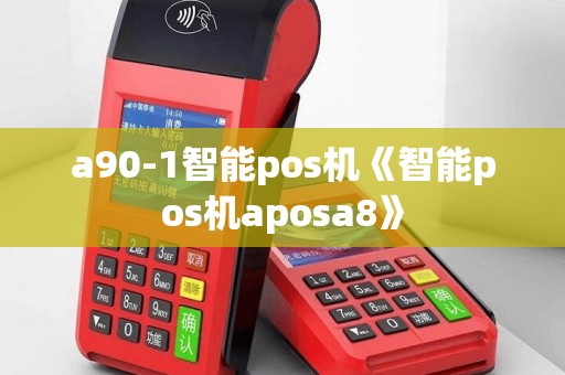a90-1智能pos机《智能pos机aposa8》
