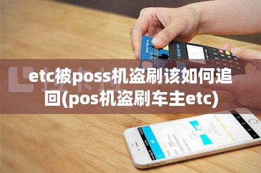 etc被poss机盗刷该如何追回(pos机盗刷车主etc)