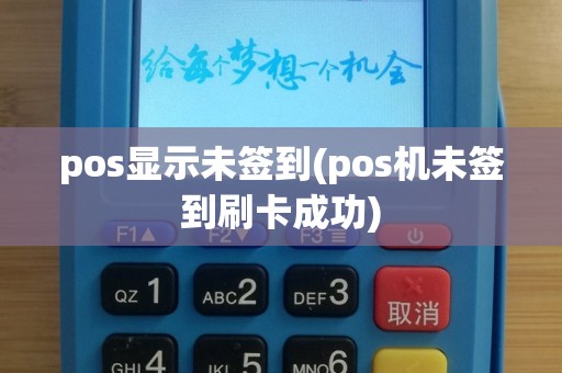 pos显示未签到(pos机未签到刷卡成功)