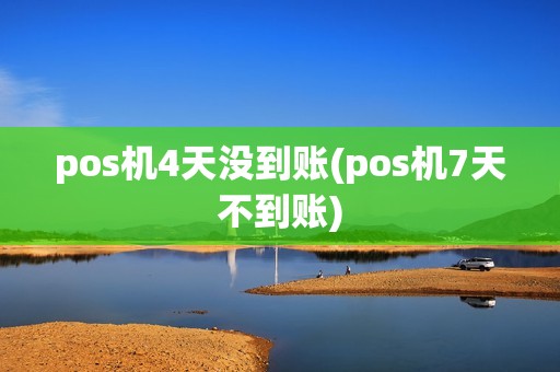 pos机4天没到账(pos机7天不到账)