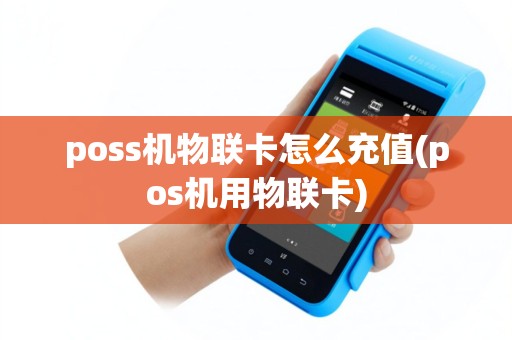 poss机物联卡怎么充值(pos机用物联卡)
