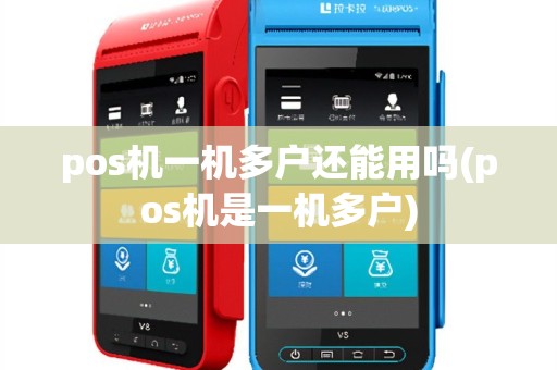 pos机一机多户还能用吗(pos机是一机多户)