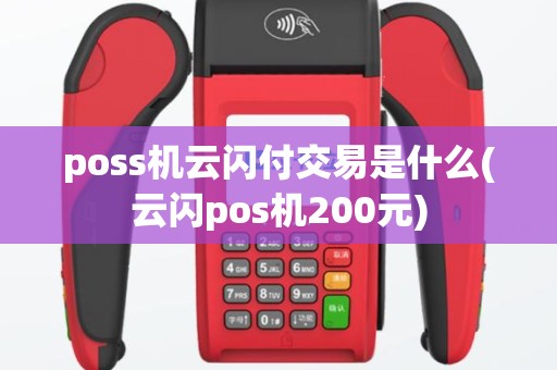 poss机云闪付交易是什么(云闪pos机200元)