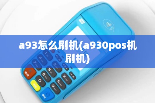 a93怎么刷机(a930pos机刷机)